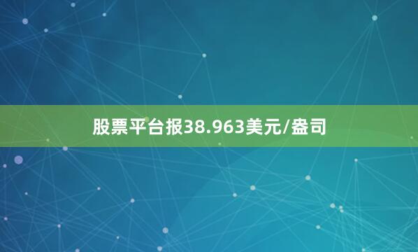 股票平台报38.963美元/盎司